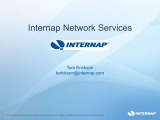 Internap Network ServicesTom Ericksonterickson@internap.com © 2009 Internap Network Services Corporation. Unauthorized reproduction, display or distribution of this document is strictly prohibited. 0609 