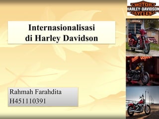 Internasionalisasi
    di Harley Davidson




Rahmah Farahdita
H451110391
 