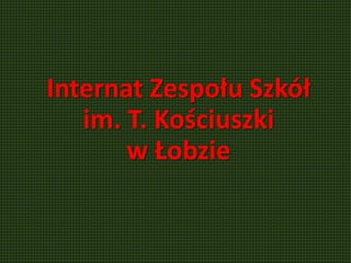Internat Zespołu Szkół
im. T. Kościuszki
w Łobzie
 