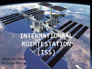Internationaal ruimtestation(ISS) Oscar De Somer en Lucas Denys 