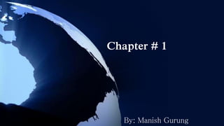 Chapter # 1 
By: Manish Gurung 
 