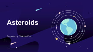 Asteroids
Prepared by: Teacher Enzo
 
