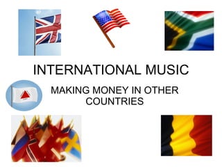 INTERNATIONAL MUSIC MAKING MONEY IN OTHER COUNTRIES 