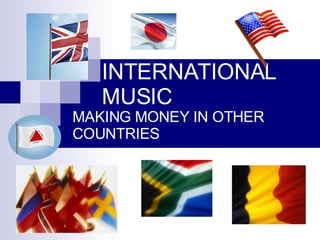 INTERNATIONAL MUSIC MAKING MONEY IN OTHER   COUNTRIES 