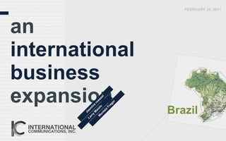 an international business expansion Brazil ,[object Object],[object Object],[object Object],FEBRUARY 28, 2011 