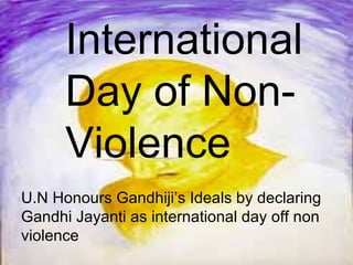 International Day of Non-Violence U.N Honours Gandhiji’s Ideals by declaring  Gandhi Jayanti as international day off non violence 
