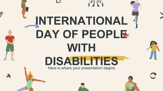 INTERNATIONAL
DAY OF PEOPLE
WITH
DISABILITIES
Here is where your presentation begins
 