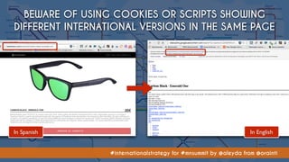 #internationalstrategy for #mnsummit by @aleyda from @orainti
BEWARE OF USING COOKIES OR SCRIPTS SHOWING
DIFFERENT INTERNA...