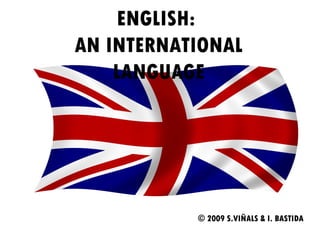 ENGLISH:  AN INTERNATIONAL LANGUAGE © 2009 S.VIÑALS & I. BASTIDA 