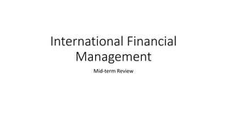 International Financial
Management
Mid-term Review
 