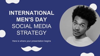 INTERNATIONAL
MEN'S DAY
SOCIAL MEDIA
STRATEGY
Here is where your presentation begins
 