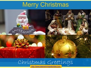 Merry Christmas
Christmas Greetings
http://www.bataraimmigrationlaw.com
 