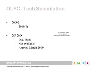OLPC: Tech Speculation XO-2 2010(?) XP XO  Dual-boot Not available Approx. March 2009 