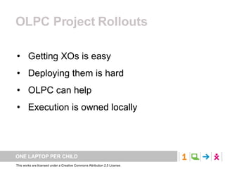OLPC Project Rollouts Getting XOs is easy  Deploying them is hard OLPC can help Execution is owned locally 