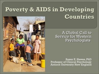 A Global Call to Service for Western Psychologists  Susan E. Hawes, PhD Professor of Clinical Psychology Antioch University New England 