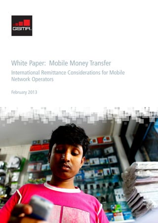 White Paper: Mobile Money Transfer
International Remittance Considerations for Mobile
Network Operators
February 2013
 