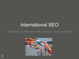 International SEO
Optimizing for Websites with Locations Across the World
 