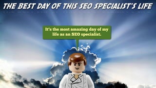 05/07/2013
#MozCon
It’s the most amazing day of my
life as an SEO specialist.
the best day of this seo specialist’s life
 