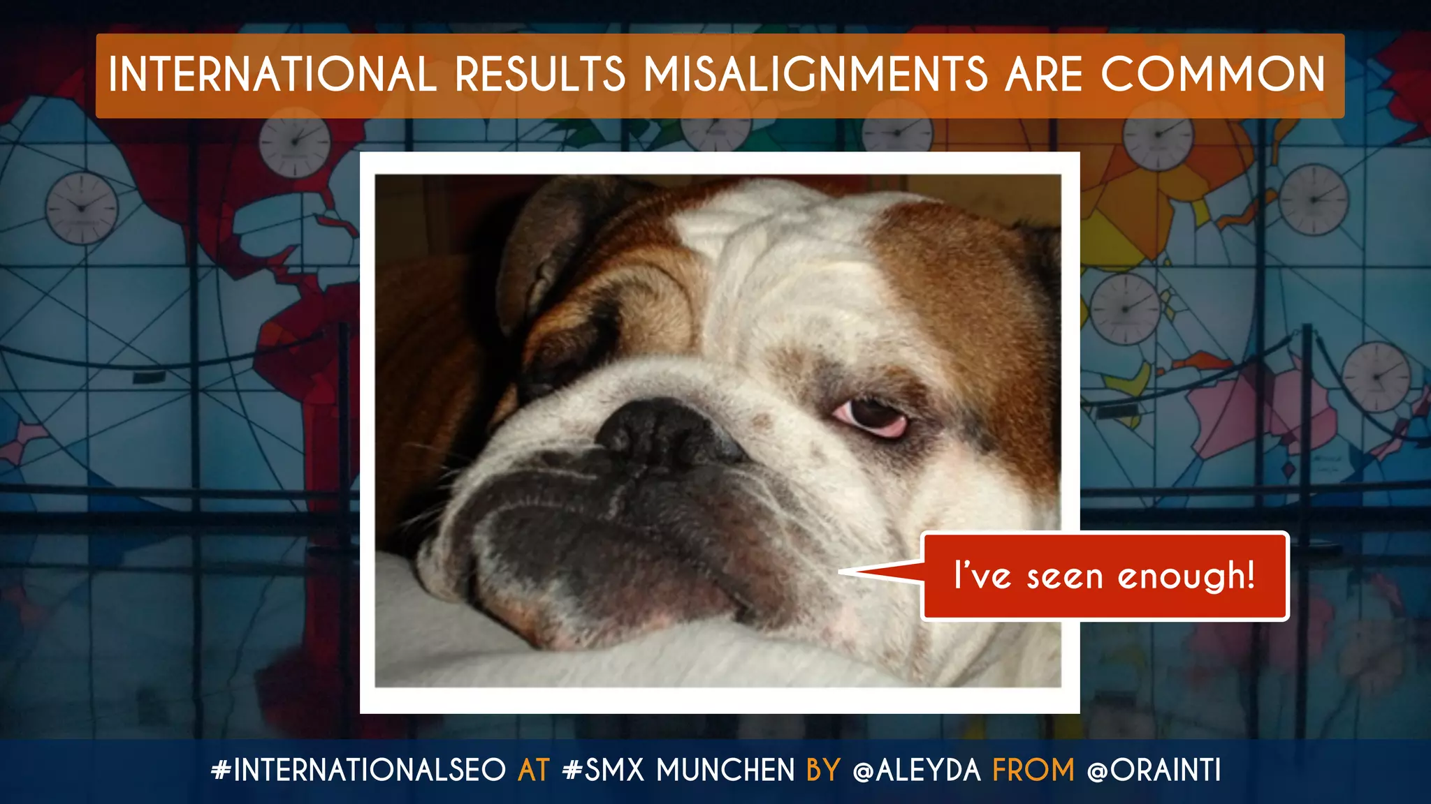 #INTERNATIONALSEO AT #SMX MUNCHEN BY @ALEYDA FROM @ORAINTI
INTERNATIONAL RESULTS MISALIGNMENTS ARE COMMON
I’ve seen enough!
 