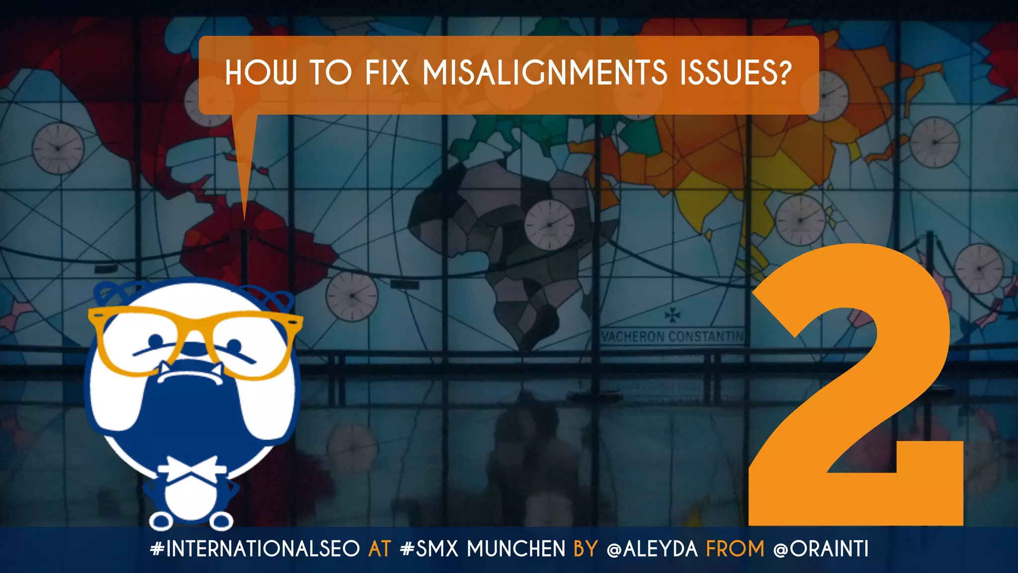 #INTERNATIONALSEO AT #SMX MUNCHEN BY @ALEYDA FROM @ORAINTI
HOW TO FIX MISALIGNMENTS ISSUES?
2
 