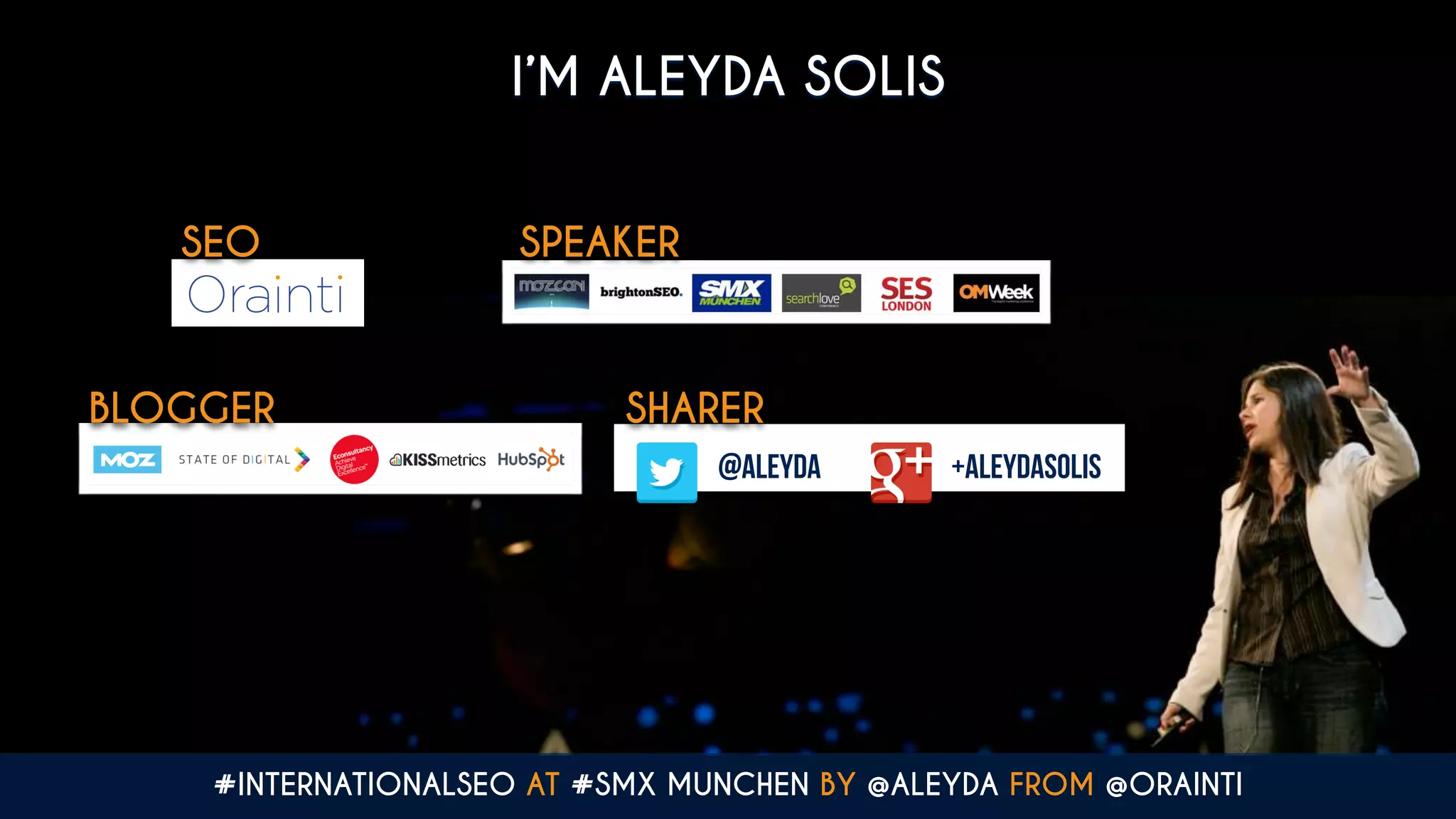 SPEAKER
BLOGGER SHARER
@aleyda +aleydasolis
SEO
I’M ALEYDA SOLIS
#INTERNATIONALSEO AT #SMX MUNCHEN BY @ALEYDA FROM @ORAINTI
 
