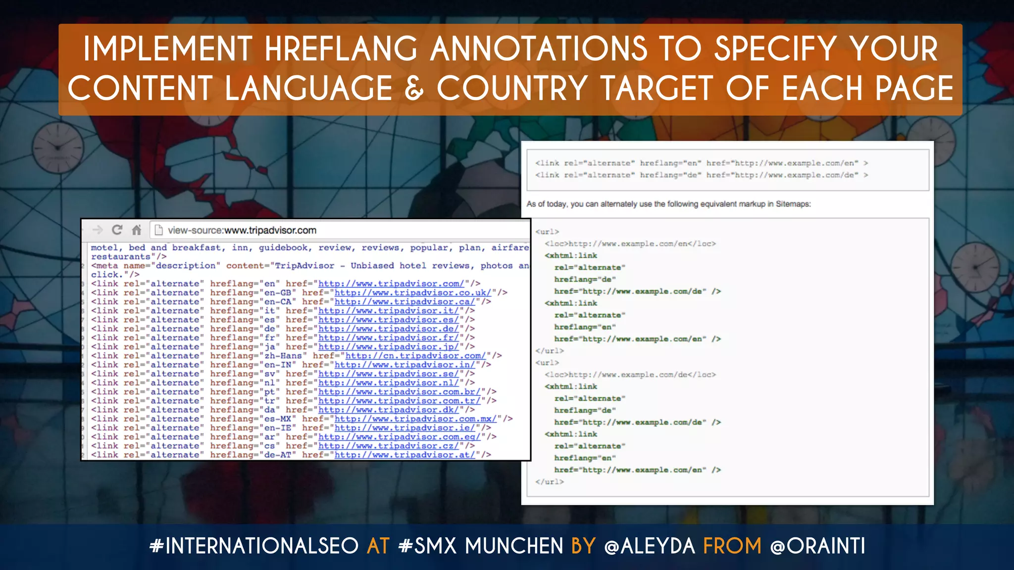 #INTERNATIONALSEO AT #SMX MUNCHEN BY @ALEYDA FROM @ORAINTI
IMPLEMENT HREFLANG ANNOTATIONS TO SPECIFY YOUR
CONTENT LANGUAGE & COUNTRY TARGET OF EACH PAGE
 