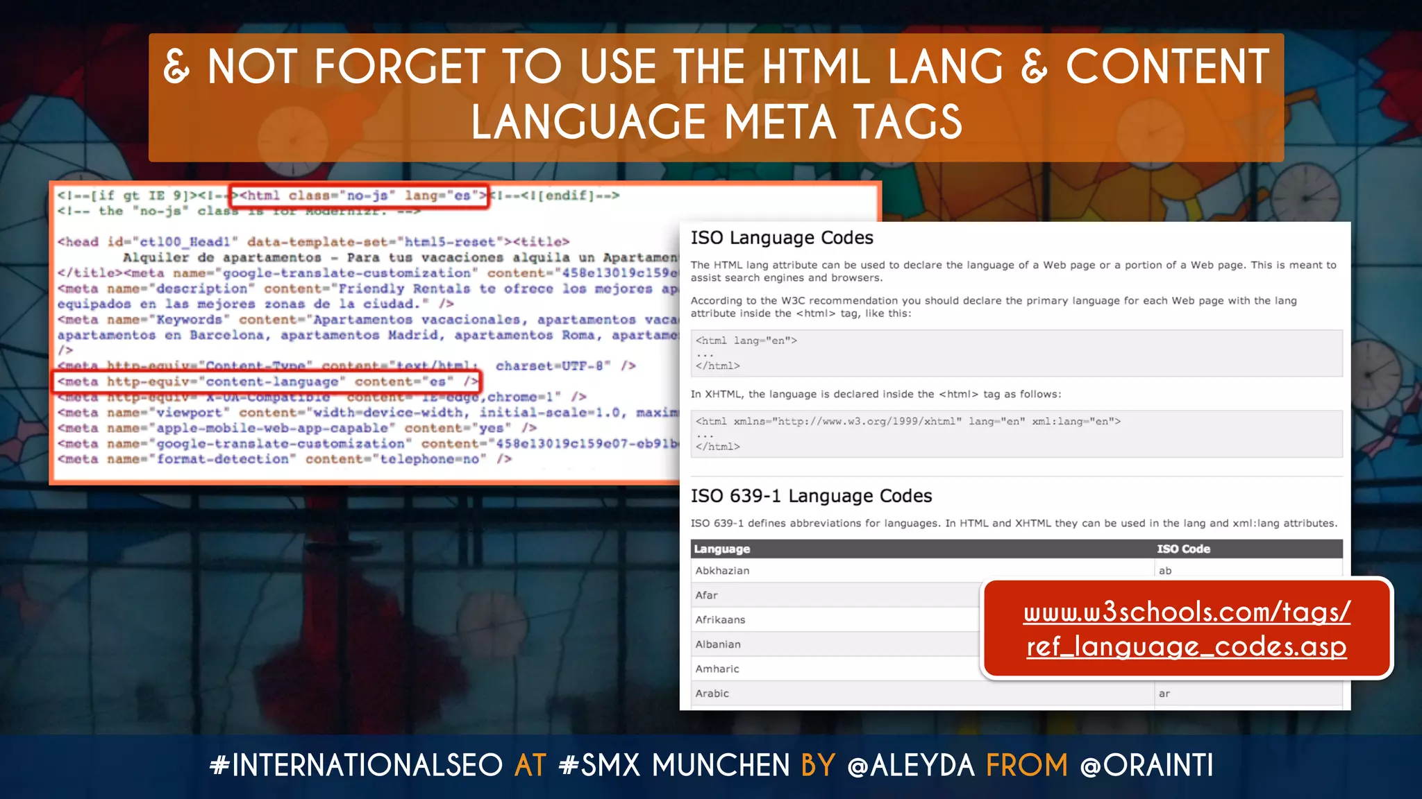 #INTERNATIONALSEO AT #SMX MUNCHEN BY @ALEYDA FROM @ORAINTI
& NOT FORGET TO USE THE HTML LANG & CONTENT
LANGUAGE META TAGS
www.w3schools.com/tags/
ref_language_codes.asp
 