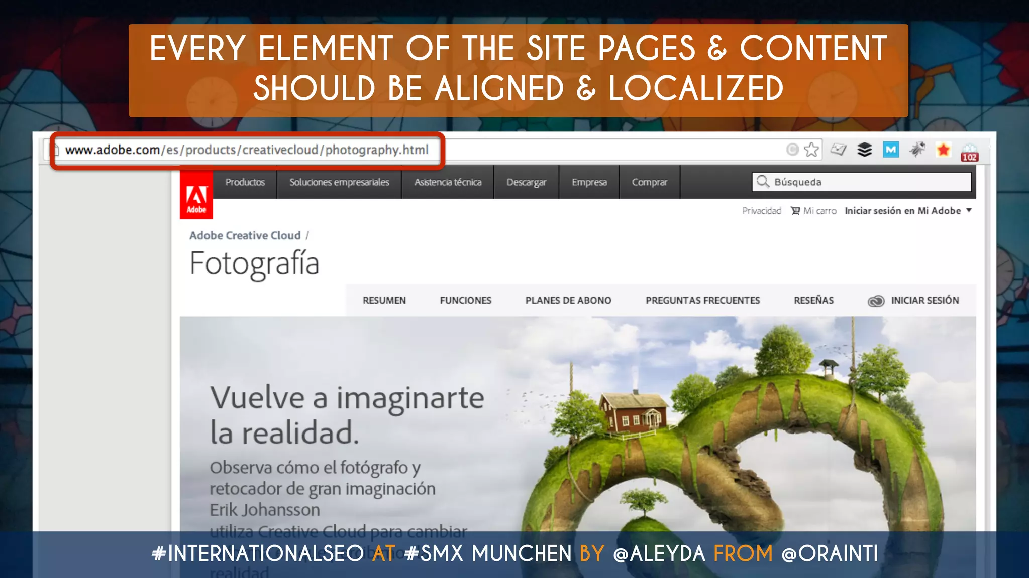 EVERY ELEMENT OF THE SITE PAGES & CONTENT
SHOULD BE ALIGNED & LOCALIZED
#INTERNATIONALSEO AT #SMX MUNCHEN BY @ALEYDA FROM @ORAINTI
 