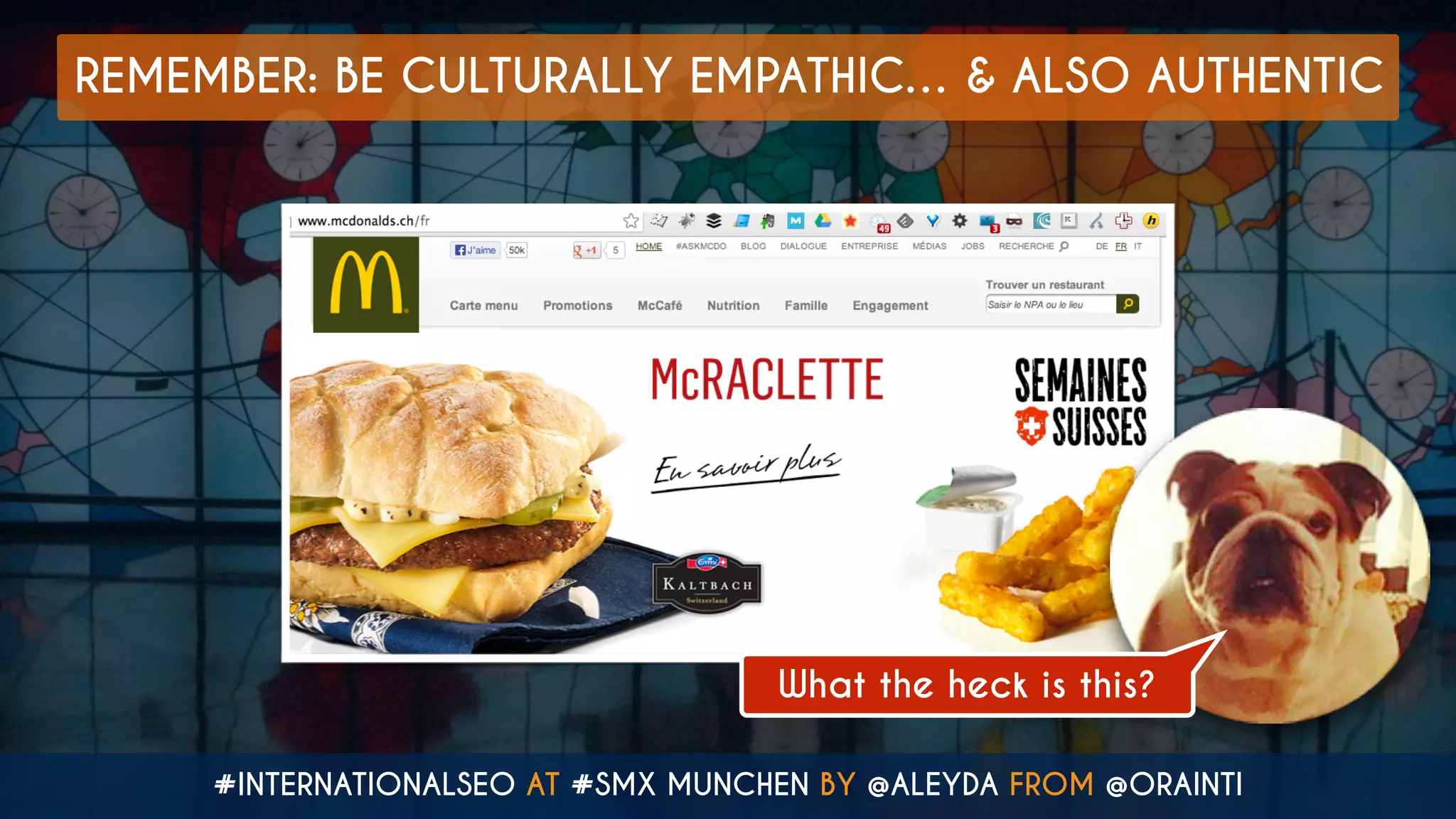 #INTERNATIONALSEO AT #SMX MUNCHEN BY @ALEYDA FROM @ORAINTI
REMEMBER: BE CULTURALLY EMPATHIC… & ALSO AUTHENTIC
What the heck is this?
 