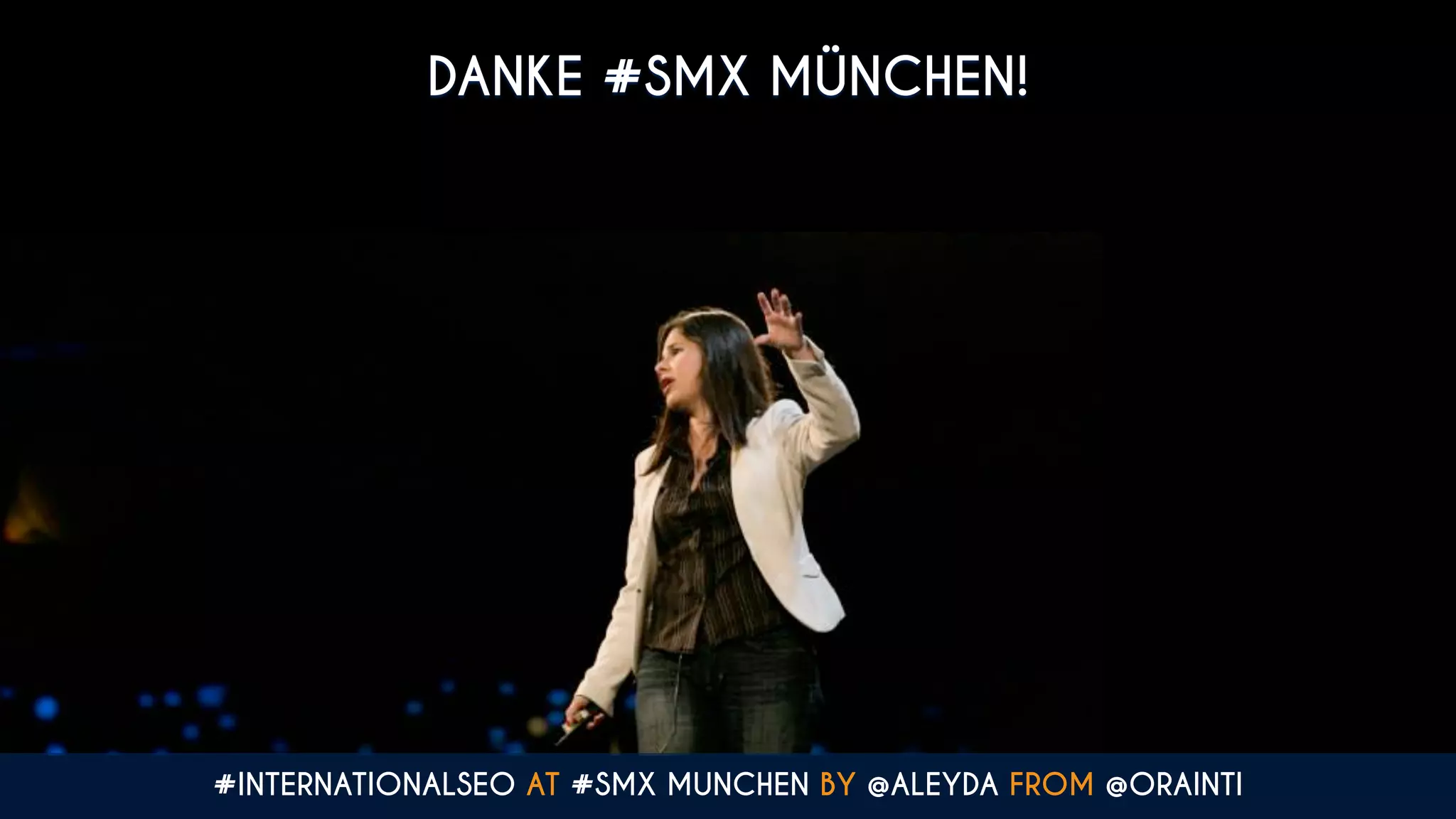 DANKE #SMX MÜNCHEN!
#INTERNATIONALSEO AT #SMX MUNCHEN BY @ALEYDA FROM @ORAINTI
 