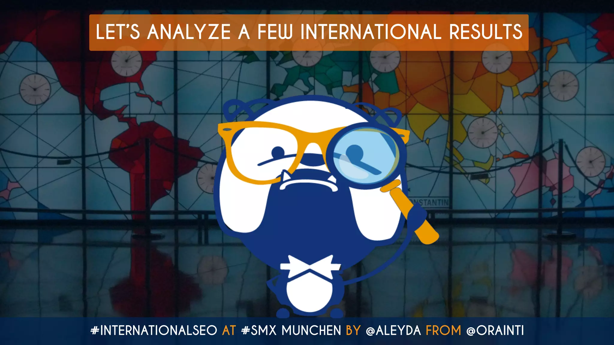 #INTERNATIONALSEO AT #SMX MUNCHEN BY @ALEYDA FROM @ORAINTI
LET’S ANALYZE A FEW INTERNATIONAL RESULTS
 