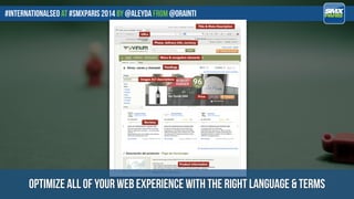 #internationalseo at #SMXPARIS 2014 by @aleyda from @orainti
optimize all of your web experience with the right language &...