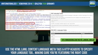#internationalseo at #SMXPARIS 2014 by @aleyda from @orainti
use the html lang, content language meta tags & http headers ...