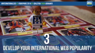 #internationalseo at #SMXPARIS 2014 by @aleyda from @orainti
develop your international web popularity
3
 