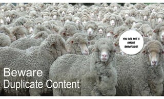 Duplicate Content
Beware
 