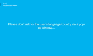 Please don’t ask for the user’s language/country via a pop-
up window…
Portent
International SEO Strategy
 