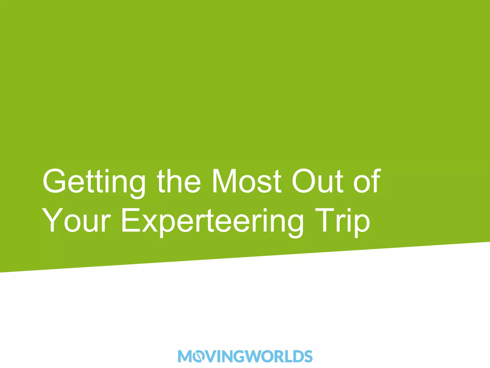Getting the Most Out of 
Your Experteering Trip 
 