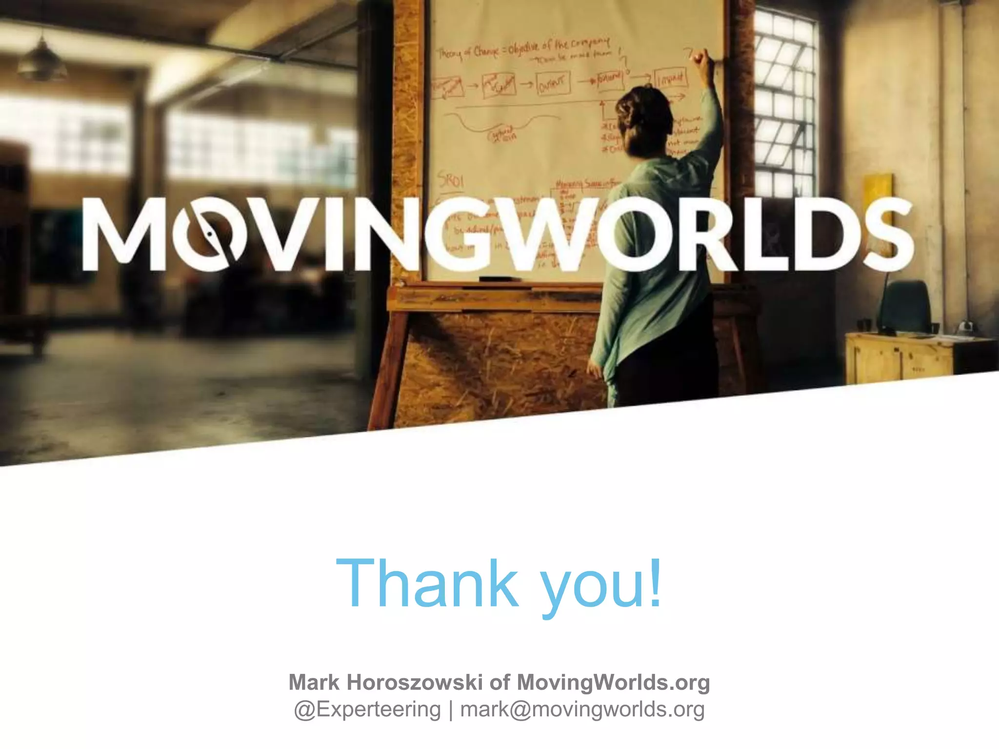 Thank you! 
Title Slide 
Mark Horoszowski of MovingWorlds.org 
@Experteering | mark@movingworlds.org 
