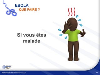 17
Si vous êtes
malade
EBOLA
QUE FAIRE ?
 