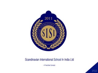 Scandinavian International School In India Ltd
                 - A Franchise Concept -

                                                  Version 3.00
                                                  2011-08-25
 