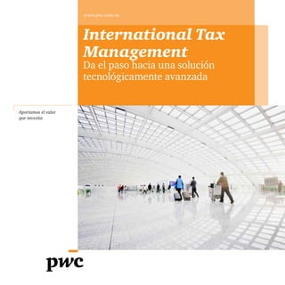 www.pwc.com/es
International Tax
Management
Da el paso hacia una solución
tecnológicamente avanzada
Aportamos el valor
que necesita
 
