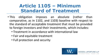 Article 1105 – Minimum
Standard of Treatment
Treatment in accordance with international law :
•Denial of justice, arbitrar...