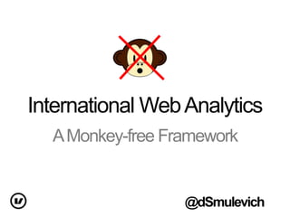International Web Analytics
A Monkey-free Framework

@dSmulevich

 
