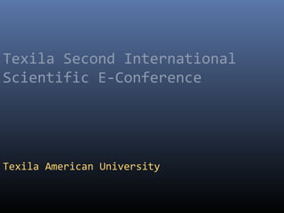 Texila Second International
Scientific E-Conference
Texila American University
 