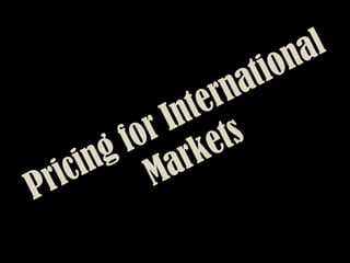 Pricing for International
Markets
 