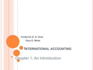 INTERNATIONAL ACCOUNTING
Frederick D. S. Choi
Gary K. Meek
Chapter 1: An introduction
 