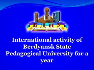 International activity of
Berdyansk State
Pedagogical University for a
year
 