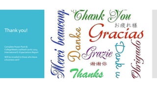Thank you!
Complete Power Point &
CollegeWeekLive/Noel-Levitz 2014
International E-Expectations Report
Will be emailed to those who leave
a business card !
 
