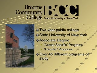 Two-year public college State University of New York Associate Degree “ Career Specific” Programs “ Transfer” Programs Over 45 different programs of study 