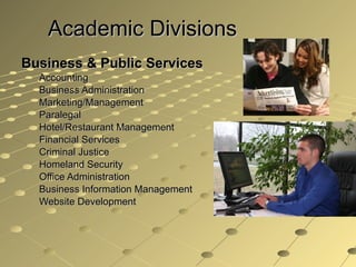 Academic Divisions Business & Public Services Accounting Business Administration Marketing/Management Paralegal Hotel/Restaurant Management Financial Services Criminal Justice Homeland Security Office Administration Business Information Management Website Development  